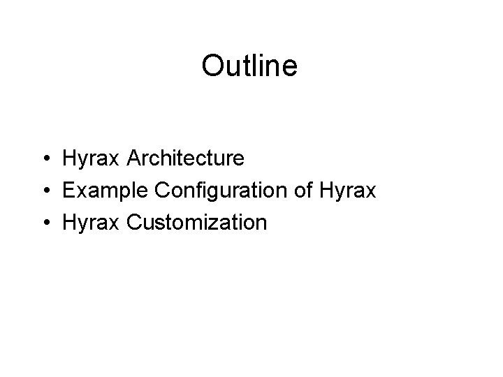 Outline • Hyrax Architecture • Example Configuration of Hyrax • Hyrax Customization 