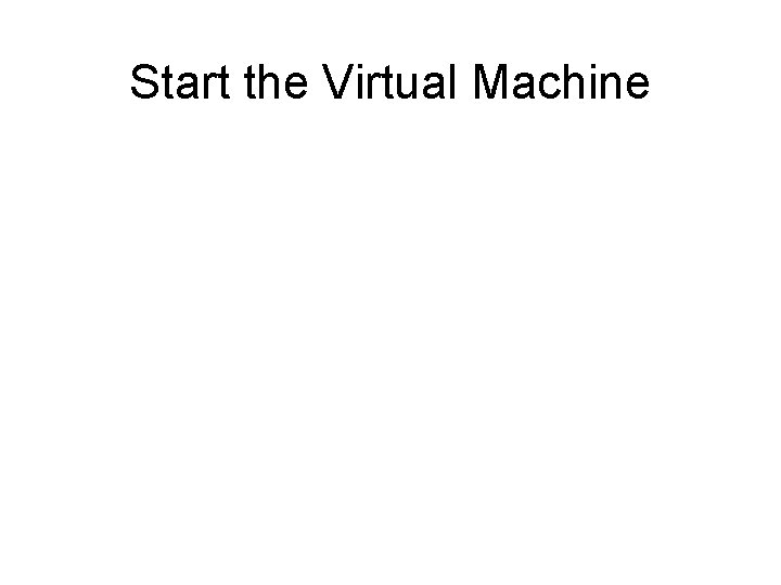 Start the Virtual Machine 