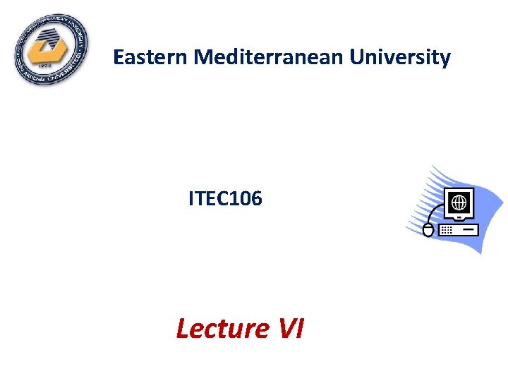 Eastern Mediterranean University ITEC 106 Lecture VI 