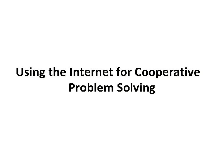 Using the Internet for Cooperative Problem Solving 