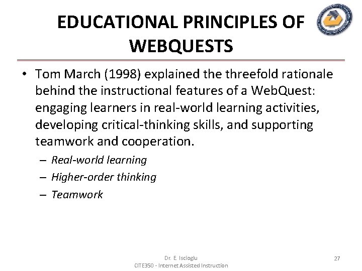 EDUCATIONAL PRINCIPLES OF WEBQUESTS • Tom March (1998) explained the threefold rationale behind the