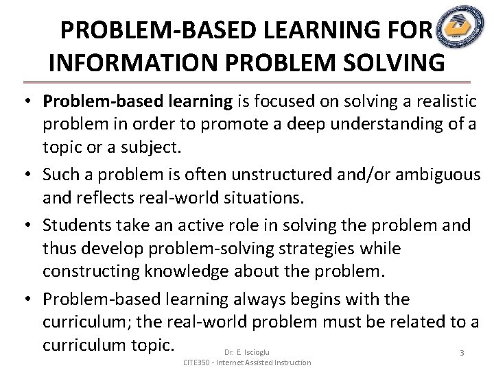 PROBLEM-BASED LEARNING FOR INFORMATION PROBLEM SOLVING • Problem-based learning is focused on solving a