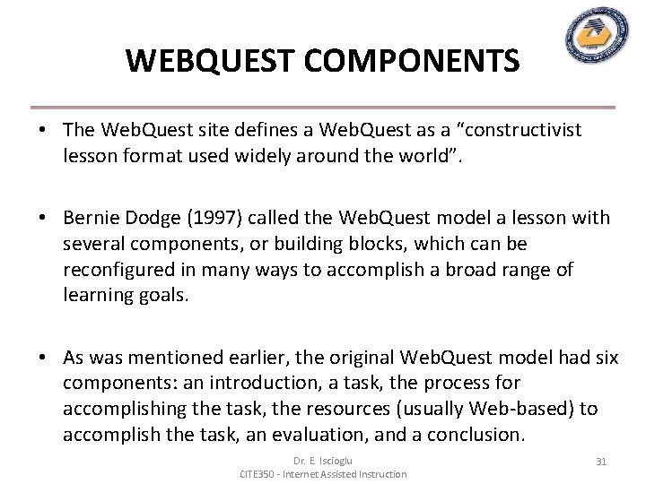 WEBQUEST COMPONENTS • The Web. Quest site defines a Web. Quest as a “constructivist