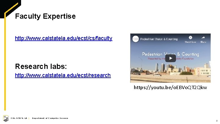 Faculty Expertise http: //www. calstatela. edu/ecst/cs/faculty Research labs: http: //www. calstatela. edu/ecst/research https: //youtu.