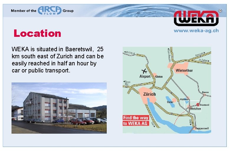 Location WEKA is situated in Baeretswil, 25 km south east of Zurich and can