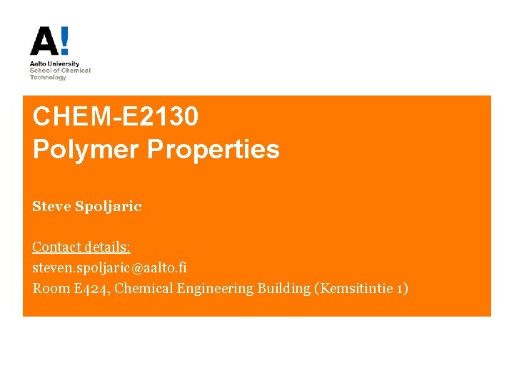 CHEM-E 2130 Polymer Properties Steve Spoljaric Contact details: steven. spoljaric@aalto. fi Room E 424,