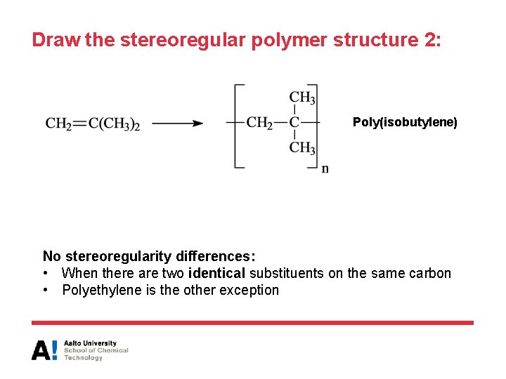 Draw the stereoregular polymer structure 2: Poly(isobutylene) No stereoregularity differences: • When there are