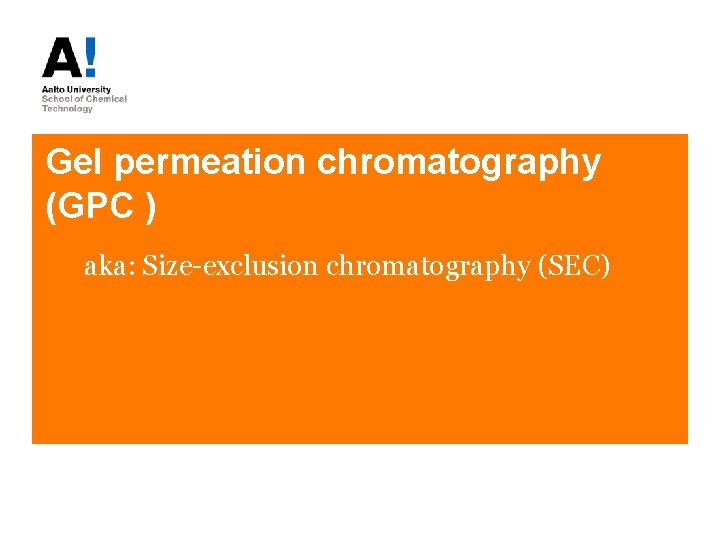 Gel permeation chromatography (GPC ) aka: Size-exclusion chromatography (SEC) 