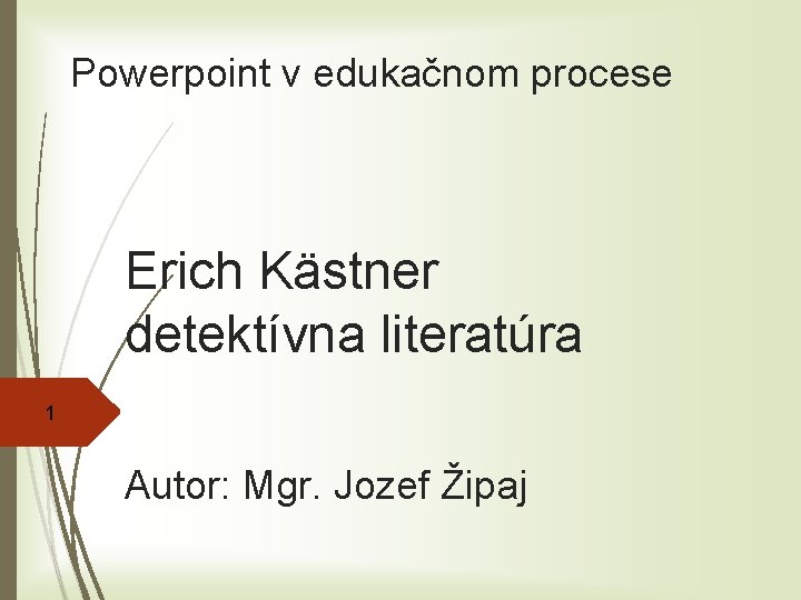 Powerpoint v edukačnom procese Erich Kästner detektívna literatúra 1 Autor: Mgr. Jozef Žipaj 