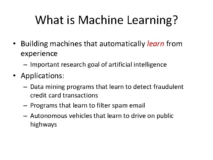 What is Machine Learning? • Building machines that automatically learn from experience – Important