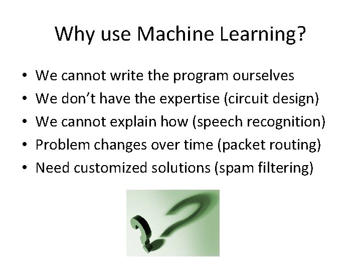 Why use Machine Learning? • • • We cannot write the program ourselves We