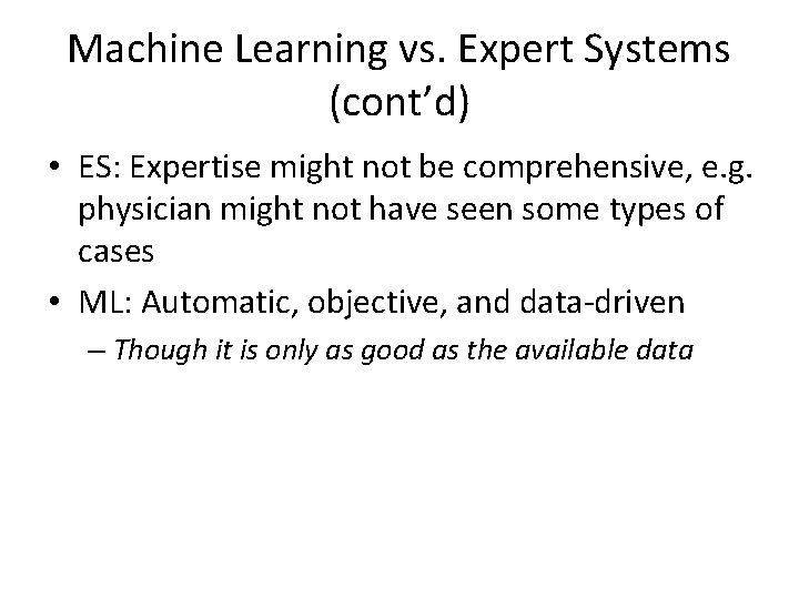 Machine Learning vs. Expert Systems (cont’d) • ES: Expertise might not be comprehensive, e.