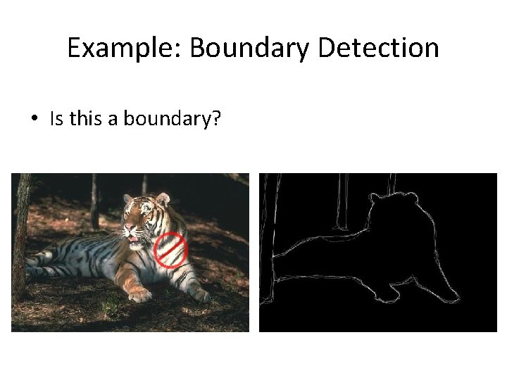 Example: Boundary Detection • Is this a boundary? 