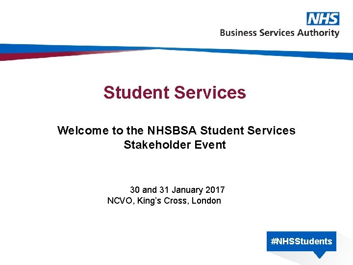 Student Services Welcome to the NHSBSA Student Services Stakeholder Event 30 and 31 January