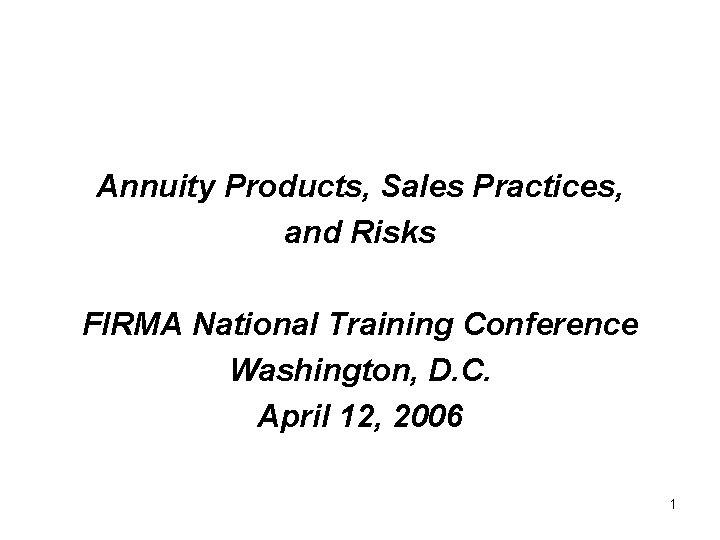 Annuity Products, Sales Practices, and Risks FIRMA National Training Conference Washington, D. C. April