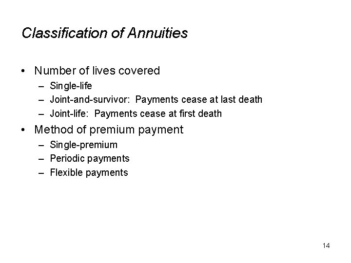 Classification of Annuities • Number of lives covered – Single-life – Joint-and-survivor: Payments cease