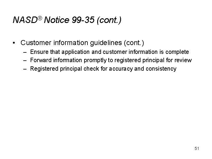 NASD® Notice 99 -35 (cont. ) • Customer information guidelines (cont. ) – Ensure