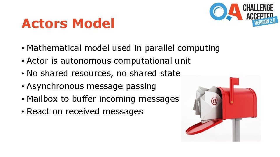 Actors Model • Mathematical model used in parallel computing • Actor is autonomous computational