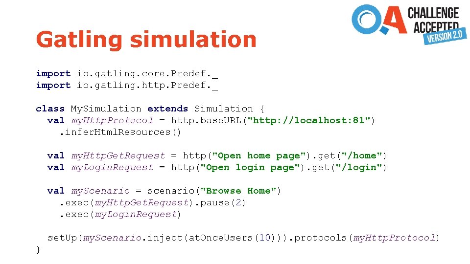 Gatling simulation import io. gatling. core. Predef. _ import io. gatling. http. Predef. _