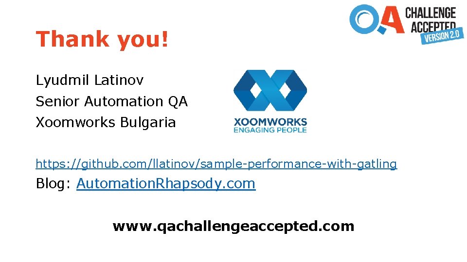 Thank you! Lyudmil Latinov Senior Automation QA Xoomworks Bulgaria https: //github. com/llatinov/sample-performance-with-gatling Blog: Automation.