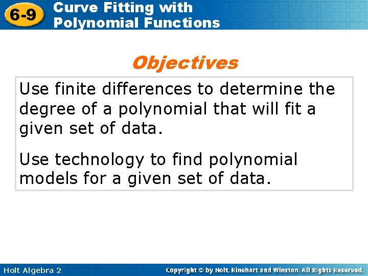6 -9 Curve Fitting with Polynomial Functions Objectives Use finite differences to determine the