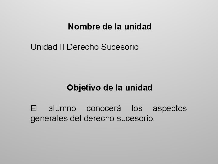 Nombre de la unidad Unidad II Derecho Sucesorio Objetivo de la unidad El alumno