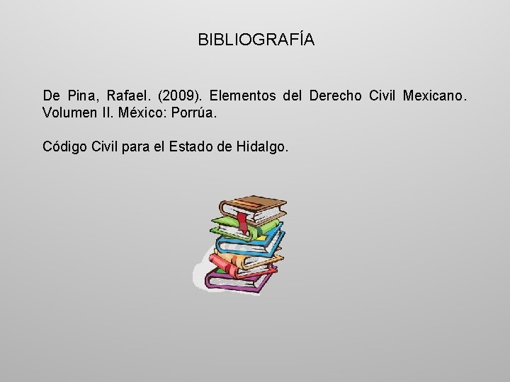 BIBLIOGRAFÍA De Pina, Rafael. (2009). Elementos del Derecho Civil Mexicano. Volumen II. México: Porrúa.