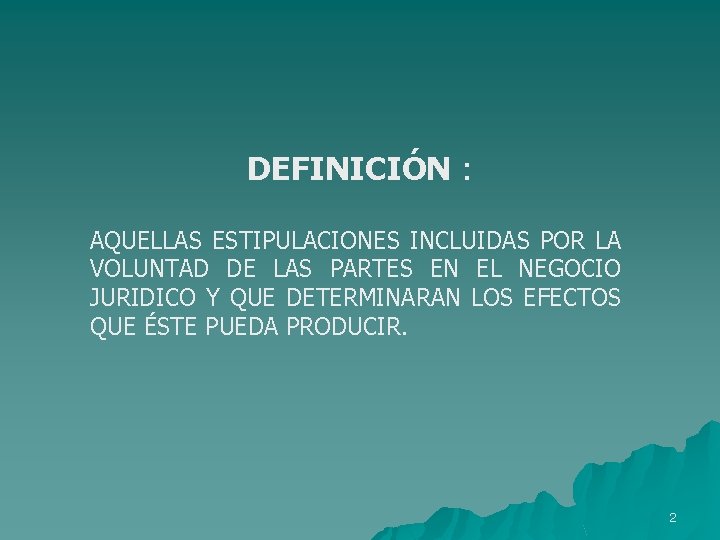 DEFINICIÓN : AQUELLAS ESTIPULACIONES INCLUIDAS POR LA VOLUNTAD DE LAS PARTES EN EL NEGOCIO