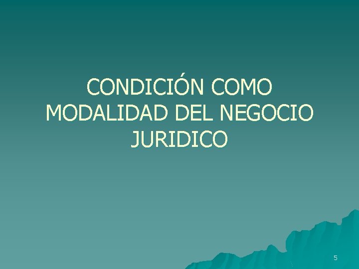 CONDICIÓN COMO MODALIDAD DEL NEGOCIO JURIDICO 5 