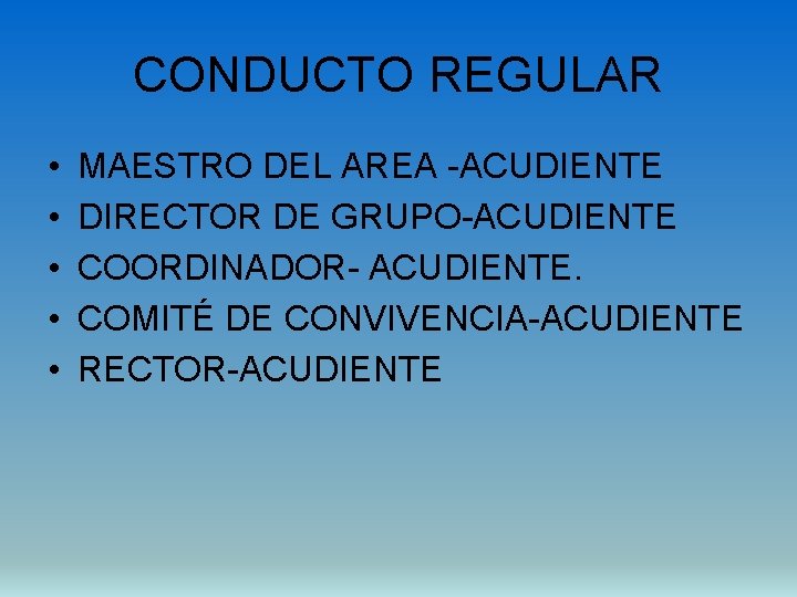CONDUCTO REGULAR • • • MAESTRO DEL AREA -ACUDIENTE DIRECTOR DE GRUPO-ACUDIENTE COORDINADOR- ACUDIENTE.