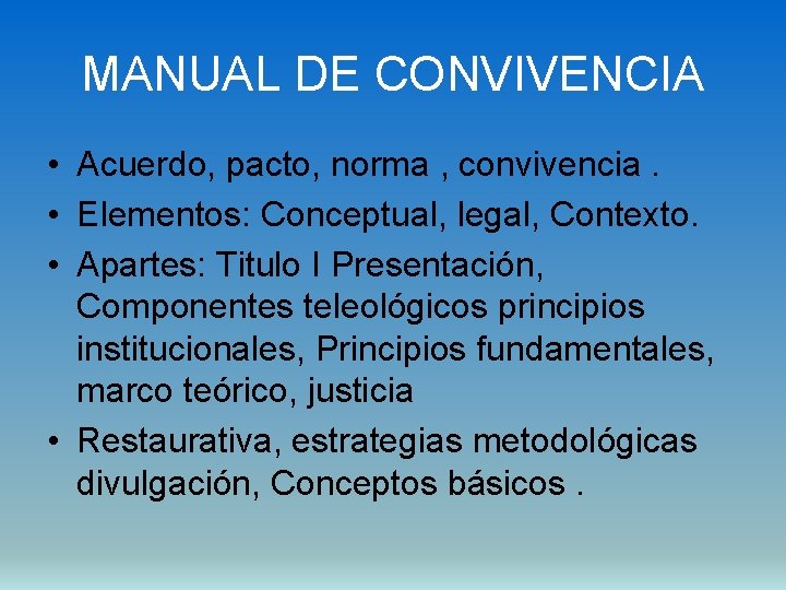 MANUAL DE CONVIVENCIA • Acuerdo, pacto, norma , convivencia. • Elementos: Conceptual, legal, Contexto.