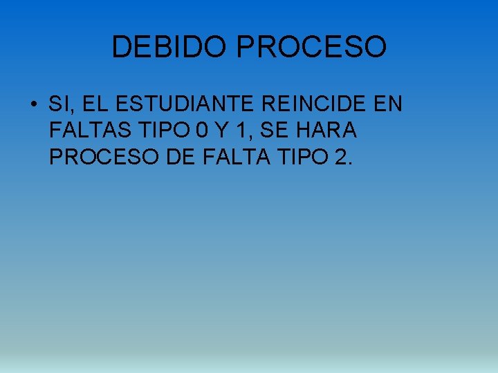 DEBIDO PROCESO • SI, EL ESTUDIANTE REINCIDE EN FALTAS TIPO 0 Y 1, SE