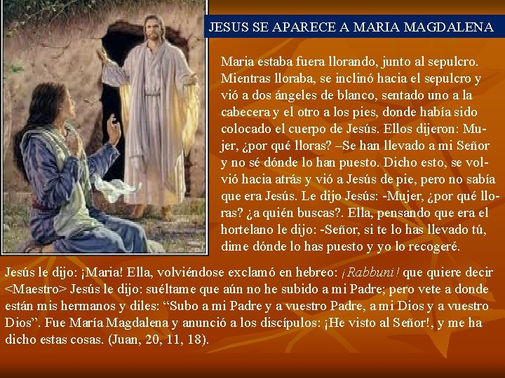 JESUS SE APARECE A MARIA MAGDALENA Maria estaba fuera llorando, junto al sepulcro. Mientras