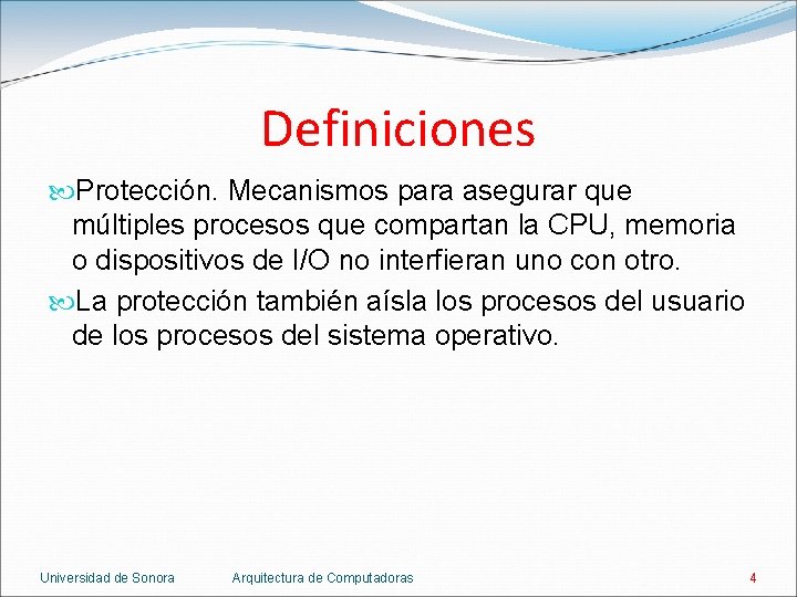 Definiciones Protección. Mecanismos para asegurar que múltiples procesos que compartan la CPU, memoria o