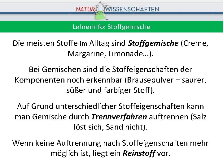 Lehrerinfo: Stoffgemische Die meisten Stoffe im Alltag sind Stoffgemische (Creme, Margarine, Limonade…). Bei Gemischen