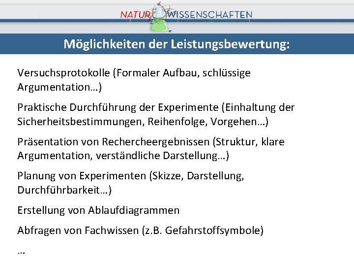 Möglichkeiten der Leistungsbewertung: Versuchsprotokolle (Formaler Aufbau, schlüssige Argumentation…) Praktische Durchführung der Experimente (Einhaltung der
