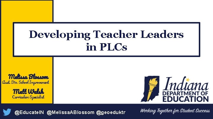 Developing Teacher Leaders in PLCs Melissa Blossom Asst. Dir. School Improvement Matt Walsh Curriculum