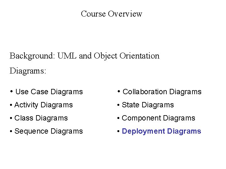 Course Overview Background: UML and Object Orientation Diagrams: • Use Case Diagrams • Collaboration