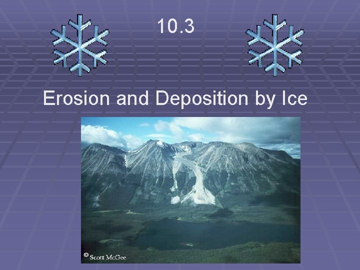 10. 3 Erosion and Deposition by Ice 