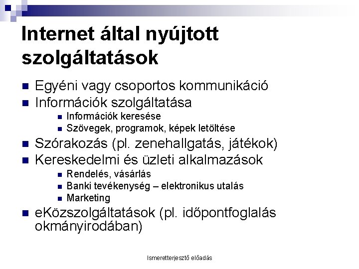 Internet által nyújtott szolgáltatások n n Egyéni vagy csoportos kommunikáció Információk szolgáltatása n n