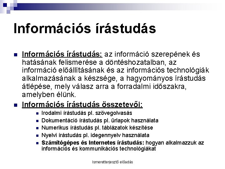 Információs írástudás n n Információs írástudás: az információ szerepének és hatásának felismerése a döntéshozatalban,