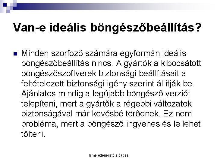 Van-e ideális böngészőbeállítás? n Minden szörföző számára egyformán ideális böngészőbeállítás nincs. A gyártók a