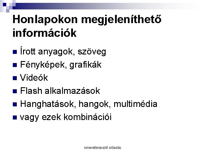 Honlapokon megjeleníthető információk Írott anyagok, szöveg n Fényképek, grafikák n Videók n Flash alkalmazások