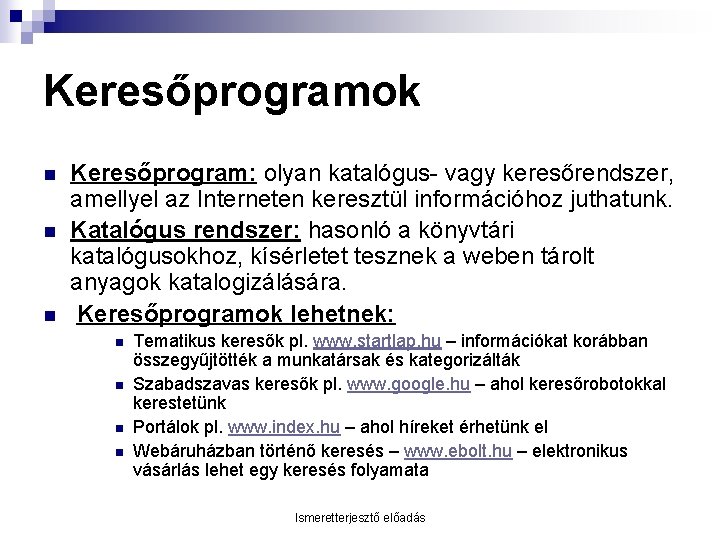 Keresőprogramok n n n Keresőprogram: olyan katalógus- vagy keresőrendszer, amellyel az Interneten keresztül információhoz