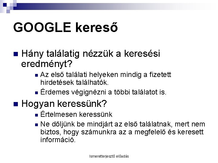 GOOGLE kereső n Hány találatig nézzük a keresési eredményt? Az első találati helyeken mindig