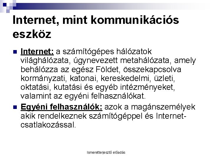 Internet, mint kommunikációs eszköz n n Internet: a számítógépes hálózatok világhálózata, úgynevezett metahálózata, amely