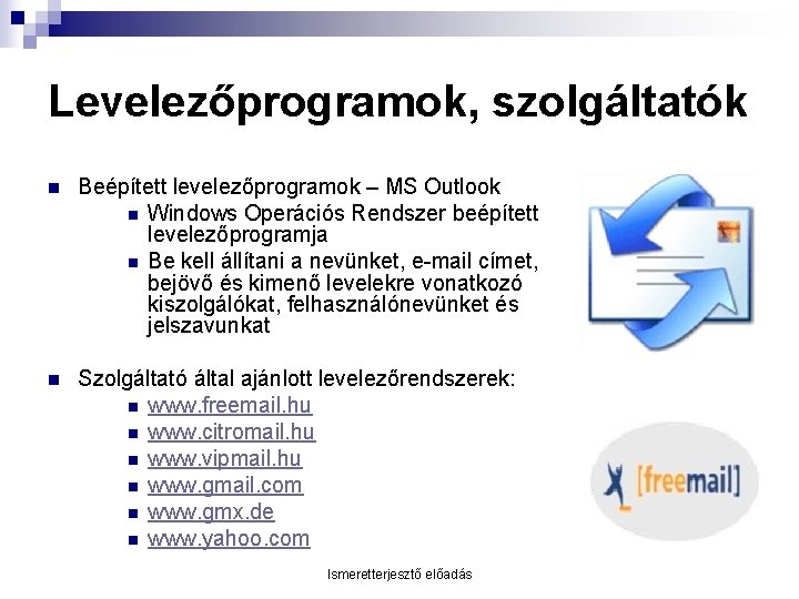 Levelezőprogramok, szolgáltatók n Beépített levelezőprogramok – MS Outlook n Windows Operációs Rendszer beépített levelezőprogramja