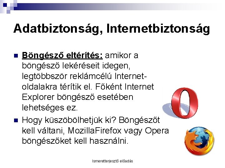 Adatbiztonság, Internetbiztonság n n Böngésző eltérítés: amikor a böngésző lekéréseit idegen, legtöbbször reklámcélú Internetoldalakra