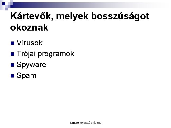 Kártevők, melyek bosszúságot okoznak Vírusok n Trójai programok n Spyware n Spam n Ismeretterjesztő