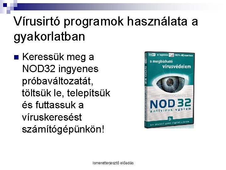 Vírusirtó programok használata a gyakorlatban n Keressük meg a NOD 32 ingyenes próbaváltozatát, töltsük